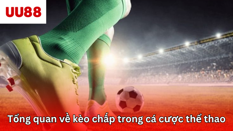 Tổng quan về kèo chấp trong cược thể thao trực tuyến
