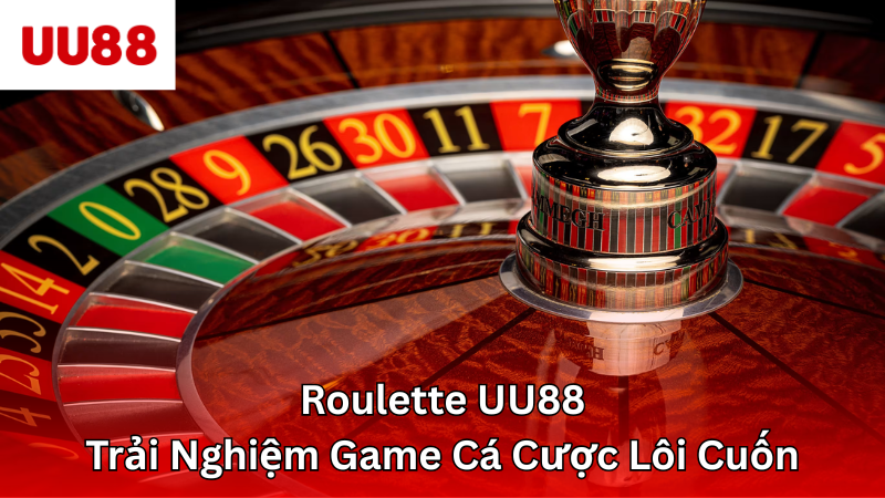 Roulette UU88 - Trải Nghiệm Game Cá Cược Lôi Cuốn