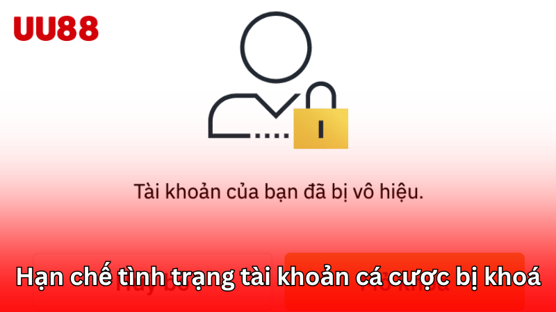 Hạn chế tình trạng tài khoản cá cược bị khoá