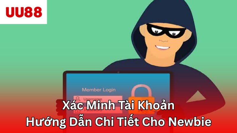 Xác Minh Tài Khoản - Hướng Dẫn Chi Tiết Cho Newbie