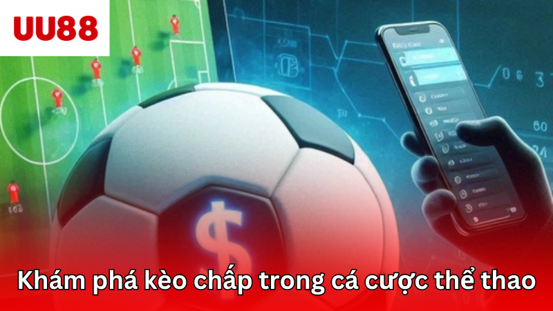 Khám phá kèo chấp trong cá cược thể thao