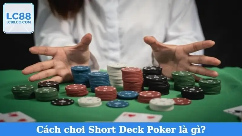 Cách chơi Short Deck Poker là gì?