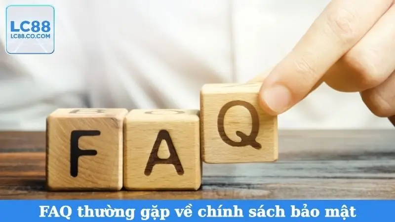 FAQ thường gặp về chính sách bảo mật