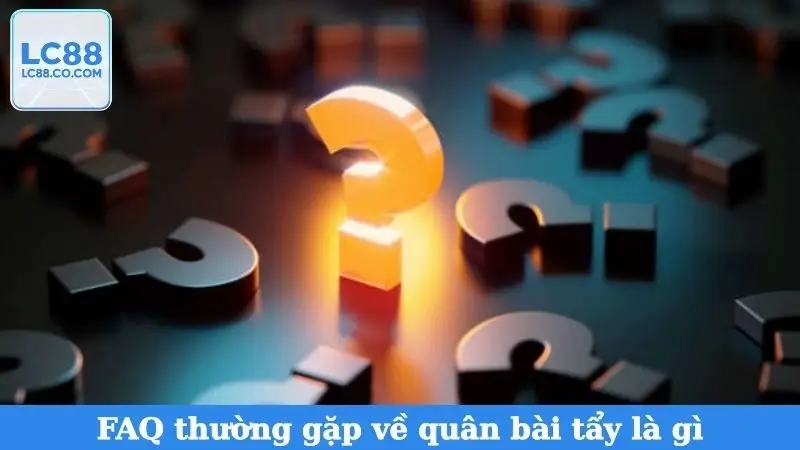 FAQ thường gặp về quân bài tẩy là gì