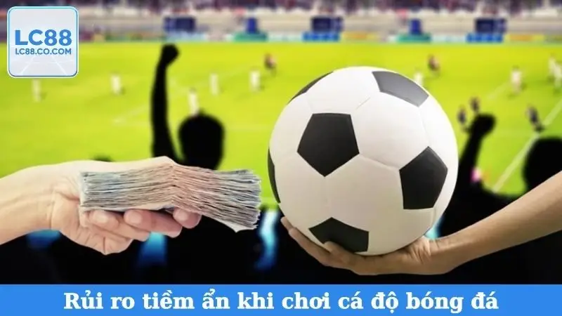 Rủi ro tiềm ẩn khi chơi cá độ bóng đá