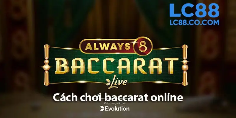 Hướng dẫn cách chơi baccarat: Bí quyết và các lưu ý khi chơi 2025