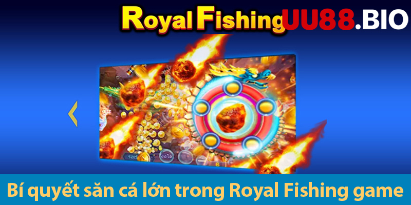 Bắn cá Royal Fishing - Cơ hội nhận thưởng lớn dành cho người chơi